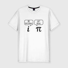 Мужская футболка премиум с принтом Be rational - Get real в Петрозаводске, 92% хлопок, 8% лайкра | приталенный силуэт, круглый вырез ворота, длина до линии бедра, короткий рукав | алгебра | будь реалистом | математика | математические приколы | наука | научный юмор | приколы с числами | числа