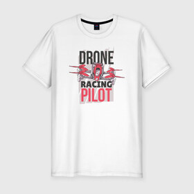 Мужская футболка премиум с принтом Дрон в Петрозаводске, 92% хлопок, 8% лайкра | приталенный силуэт, круглый вырез ворота, длина до линии бедра, короткий рукав | Тематика изображения на принте: drone | дрон | дроны | пилот