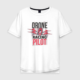 Мужская футболка хлопок Oversize с принтом Дрон в Петрозаводске, 100% хлопок | свободный крой, круглый ворот, “спинка” длиннее передней части | Тематика изображения на принте: drone | дрон | дроны | пилот