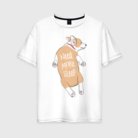 Женская футболка хлопок Oversize с принтом Нужно Больше Спать в Петрозаводске, 100% хлопок | свободный крой, круглый ворот, спущенный рукав, длина до линии бедер
 | corgi | sleep | корги | надпись | собака | собаки | сон