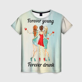 Женская футболка 3D с принтом Forever young Forever drunk в Петрозаводске, 100% полиэфир ( синтетическое хлопкоподобное полотно) | прямой крой, круглый вырез горловины, длина до линии бедер | 