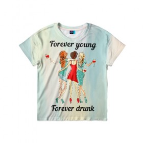 Детская футболка 3D с принтом Forever young Forever drunk в Петрозаводске, 100% гипоаллергенный полиэфир | прямой крой, круглый вырез горловины, длина до линии бедер, чуть спущенное плечо, ткань немного тянется | Тематика изображения на принте: 