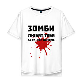 Мужская футболка хлопок Oversize с принтом Зомби любят за то, что внутри. в Петрозаводске, 100% хлопок | свободный крой, круглый ворот, “спинка” длиннее передней части | зомби | зомбиапокалипсис | кровь | любовь | пятно крови | ужасы | ходячие мертвецы