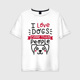 Женская футболка хлопок Oversize с принтом Любитель Собак в Петрозаводске, 100% хлопок | свободный крой, круглый ворот, спущенный рукав, длина до линии бедер
 | dog | lover | любовь | пес | псы | собакен | собаки | собек