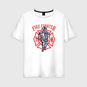 Женская футболка хлопок Oversize с принтом Fire fighter в Петрозаводске, 100% хлопок | свободный крой, круглый ворот, спущенный рукав, длина до линии бедер
 | мчс | огнеборец | пожар | пожарный