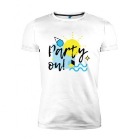 Мужская футболка премиум с принтом Party on в Петрозаводске, 92% хлопок, 8% лайкра | приталенный силуэт, круглый вырез ворота, длина до линии бедра, короткий рукав | party on | бар | отдых | пляж | путешествие | солнце | тусовка