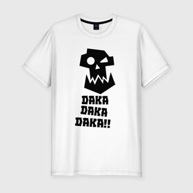 Мужская футболка премиум с принтом DAKA DAKA!! в Петрозаводске, 92% хлопок, 8% лайкра | приталенный силуэт, круглый вырез ворота, длина до линии бедра, короткий рукав | 40000 | 40k | daka | game | ork | orks | warhammer | warhammer 40k | wh40k | игра | орки