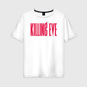 Женская футболка хлопок Oversize с принтом Killing Eve logo в Петрозаводске, 100% хлопок | свободный крой, круглый ворот, спущенный рукав, длина до линии бедер
 | Тематика изображения на принте: eve | killing eve | oksana astankova | villanelle | вилланель | ева | оксана