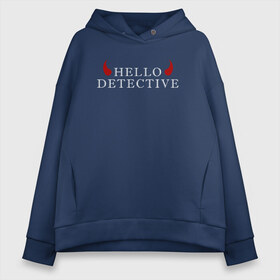 Женское худи Oversize хлопок с принтом Hello Detective в Петрозаводске, френч-терри — 70% хлопок, 30% полиэстер. Мягкий теплый начес внутри —100% хлопок | боковые карманы, эластичные манжеты и нижняя кромка, капюшон на магнитной кнопке | дьявол | надпись | привет детекитв | рогатый | фраза | чёртик