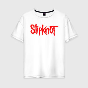 Женская футболка хлопок Oversize с принтом SLIPKNOT в Петрозаводске, 100% хлопок | свободный крой, круглый ворот, спущенный рукав, длина до линии бедер
 | slipknot | слипкнот