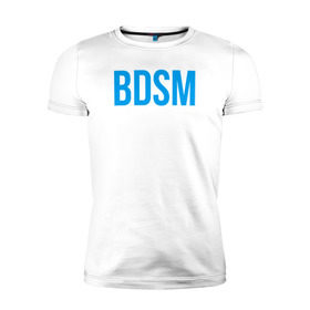 Мужская футболка премиум с принтом BDSM white в Петрозаводске, 92% хлопок, 8% лайкра | приталенный силуэт, круглый вырез ворота, длина до линии бедра, короткий рукав | Тематика изображения на принте: 