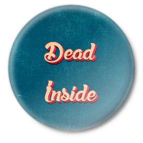 Значок с принтом Dead inside в Петрозаводске,  металл | круглая форма, металлическая застежка в виде булавки | dead inside | дед инсайд