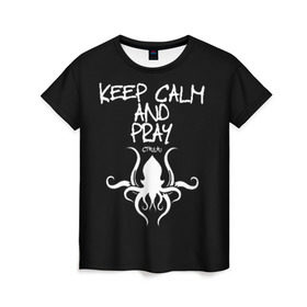 Женская футболка 3D с принтом Молись ктулху в Петрозаводске, 100% полиэфир ( синтетическое хлопкоподобное полотно) | прямой крой, круглый вырез горловины, длина до линии бедер | keep calm | ктулху | молитва
