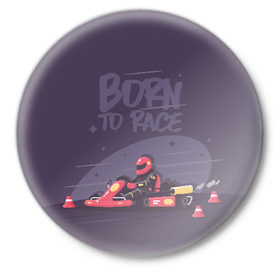 Значок с принтом Born to Race в Петрозаводске,  металл | круглая форма, металлическая застежка в виде булавки | 