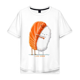 Мужская футболка хлопок Oversize с принтом Я люблю суши в Петрозаводске, 100% хлопок | свободный крой, круглый ворот, “спинка” длиннее передней части | еда | рис | рыба | суши