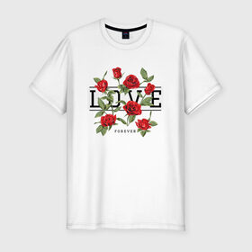 Мужская футболка премиум с принтом LOVE U FOREVER в Петрозаводске, 92% хлопок, 8% лайкра | приталенный силуэт, круглый вырез ворота, длина до линии бедра, короткий рукав | forewer | love u | love you | влюбленным | люблю тебя | любовь | розы | цветы