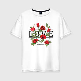 Женская футболка хлопок Oversize с принтом LOVE U FOREVER в Петрозаводске, 100% хлопок | свободный крой, круглый ворот, спущенный рукав, длина до линии бедер
 | forewer | love u | love you | влюбленным | люблю тебя | любовь | розы | цветы
