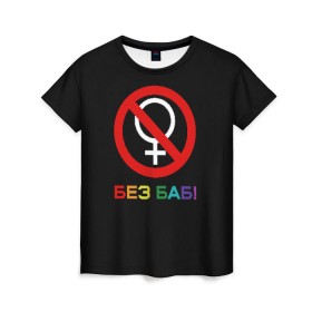 Женская футболка 3D с принтом Без баб! в Петрозаводске, 100% полиэфир ( синтетическое хлопкоподобное полотно) | прямой крой, круглый вырез горловины, длина до линии бедер | emblem | gender | no women | prohibition | rainbow | sign | slogan | woman | без баб | женщина | запрет | знак | пол | радуга | слоган | эмблема