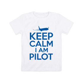 Детская футболка хлопок с принтом KEEP CALM A AM PILOT (Boeing737) в Петрозаводске, 100% хлопок | круглый вырез горловины, полуприлегающий силуэт, длина до линии бедер | b737 | boeing | keep calm | pilot
