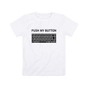 Детская футболка хлопок с принтом Push my button в Петрозаводске, 100% хлопок | круглый вырез горловины, полуприлегающий силуэт, длина до линии бедер | button | push | push button | push my button | white push button | клавиатура | кнопки | нажми на мои кнопки