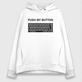 Женское худи Oversize хлопок с принтом Push my button в Петрозаводске, френч-терри — 70% хлопок, 30% полиэстер. Мягкий теплый начес внутри —100% хлопок | боковые карманы, эластичные манжеты и нижняя кромка, капюшон на магнитной кнопке | Тематика изображения на принте: button | push | push button | push my button | white push button | клавиатура | кнопки | нажми на мои кнопки