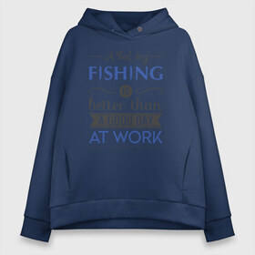 Женское худи Oversize хлопок с принтом A bad day fishing в Петрозаводске, френч-терри — 70% хлопок, 30% полиэстер. Мягкий теплый начес внутри —100% хлопок | боковые карманы, эластичные манжеты и нижняя кромка, капюшон на магнитной кнопке | рыба | рыбак | рыбалка | снасти | увлечение | улов | хобби