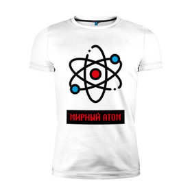 Мужская футболка премиум с принтом мирный атом в Петрозаводске, 92% хлопок, 8% лайкра | приталенный силуэт, круглый вырез ворота, длина до линии бедра, короткий рукав | атом | мирный атом | наука | радиация | физика | чернобыль