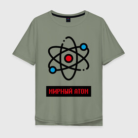 Мужская футболка хлопок Oversize с принтом мирный атом в Петрозаводске, 100% хлопок | свободный крой, круглый ворот, “спинка” длиннее передней части | Тематика изображения на принте: атом | мирный атом | наука | радиация | физика | чернобыль