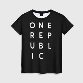 Женская футболка 3D с принтом One Republic (+спина) в Петрозаводске, 100% полиэфир ( синтетическое хлопкоподобное полотно) | прямой крой, круглый вырез горловины, длина до линии бедер | one republic | уан репаблик