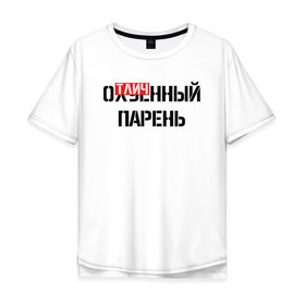 Мужская футболка хлопок Oversize с принтом ОТЛИЧНЫЙ ПАРЕНЬ в Петрозаводске, 100% хлопок | свободный крой, круглый ворот, “спинка” длиннее передней части | надписи | отличный парень