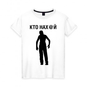 Женская футболка хлопок с принтом КТО НАХ@Й в Петрозаводске, 100% хлопок | прямой крой, круглый вырез горловины, длина до линии бедер, слегка спущенное плечо | 