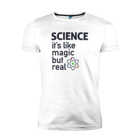 Мужская футболка премиум с принтом Наука как магия,только реальна в Петрозаводске, 92% хлопок, 8% лайкра | приталенный силуэт, круглый вырез ворота, длина до линии бедра, короткий рукав | Тематика изображения на принте: science | атом | магия | мозг | наука | наука рулит | научный | учёные | учёный