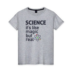 Женская футболка хлопок с принтом Наука как магия,только реальна в Петрозаводске, 100% хлопок | прямой крой, круглый вырез горловины, длина до линии бедер, слегка спущенное плечо | science | атом | магия | мозг | наука | наука рулит | научный | учёные | учёный
