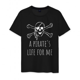 Мужская футболка хлопок с принтом A pirate`s life for me в Петрозаводске, 100% хлопок | прямой крой, круглый вырез горловины, длина до линии бедер, слегка спущенное плечо. | a pirates life for me | jolly roger | pirate | skull | веселый роджер | пират | пиратская жизнь | пираты | череп | череп и кости