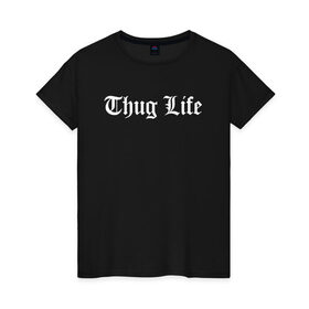 Женская футболка хлопок с принтом THUG LIFE в Петрозаводске, 100% хлопок | прямой крой, круглый вырез горловины, длина до линии бедер, слегка спущенное плечо | 2pac | thug life | tupac | tupac shakur | жизнь головореза | тупак | тупак шакур