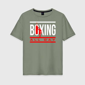 Женская футболка хлопок Oversize с принтом Boxing All day в Петрозаводске, 100% хлопок | свободный крой, круглый ворот, спущенный рукав, длина до линии бедер
 | boxer | boxing | fight | mma | бокс | боксер | кикбоксинг | тайский бокс