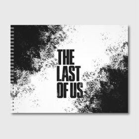 Альбом для рисования с принтом THE LAST OF US в Петрозаводске, 100% бумага
 | матовая бумага, плотность 200 мг. | game | horror | survival horror | the last | the last of us | the last of us remastered | игра | компьютерная игра | экшн