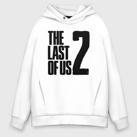 Мужское худи Oversize хлопок с принтом THE LAST OF US в Петрозаводске, френч-терри — 70% хлопок, 30% полиэстер. Мягкий теплый начес внутри —100% хлопок | боковые карманы, эластичные манжеты и нижняя кромка, капюшон на магнитной кнопке | game | horror | survival horror | the last | the last of us | the last of us remastered | игра | компьютерная игра | экшн