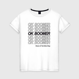 Женская футболка хлопок с принтом OK BOOMER (BLACK) в Петрозаводске, 100% хлопок | прямой крой, круглый вырез горловины, длина до линии бедер, слегка спущенное плечо | boomer | boomers | generation | internet | meme | ok | ok boomer | young | бумеры | зумеры | интернет | мем | молодежь | ок | ок бумер | окей бумер | поколение