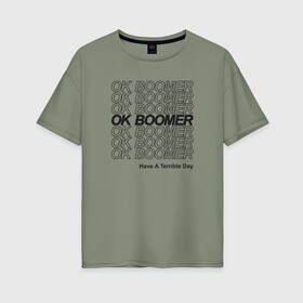 Женская футболка хлопок Oversize с принтом OK BOOMER (BLACK) в Петрозаводске, 100% хлопок | свободный крой, круглый ворот, спущенный рукав, длина до линии бедер
 | boomer | boomers | generation | internet | meme | ok | ok boomer | young | бумеры | зумеры | интернет | мем | молодежь | ок | ок бумер | окей бумер | поколение