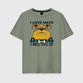 Женская футболка хлопок Oversize с принтом Люблю Математику в Петрозаводске, 100% хлопок | свободный крой, круглый ворот, спущенный рукав, длина до линии бедер
 | cry | dog | math | алгебра | высшая математика | геометрия | институт | математика | собака | собаки | студент | универ | учитель | учителям | школьные