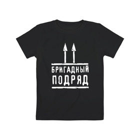 Детская футболка хлопок с принтом Бригадный подряд в Петрозаводске, 100% хлопок | круглый вырез горловины, полуприлегающий силуэт, длина до линии бедер | 