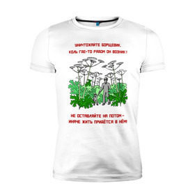 Мужская футболка премиум с принтом Уничтожайте борщевик в Петрозаводске, 92% хлопок, 8% лайкра | приталенный силуэт, круглый вырез ворота, длина до линии бедра, короткий рукав | антиборщевик | борщевик | дача | мотиватор | огород | поле | природа | сад | экология