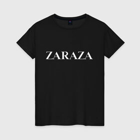 Женская футболка хлопок с принтом Zaraza в Петрозаводске, 100% хлопок | прямой крой, круглый вырез горловины, длина до линии бедер, слегка спущенное плечо | antibrand | brand | fashion | logo | street | style | zara | zaraza | антибренд | бренд | зара | зараза | лого | массмаркет | мода | стритстайл