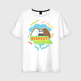 Женская футболка хлопок Oversize с принтом Respect keep real в Петрозаводске, 100% хлопок | свободный крой, круглый ворот, спущенный рукав, длина до линии бедер
 | baby bears | bare bears | charle and bears | dsgngerzen | grizz | isebear | panda | panpan | selfie panpan | vdgerir | вся правда о медведях