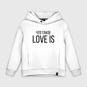 Детское худи Oversize хлопок с принтом Что такое Love is.. в Петрозаводске, френч-терри — 70% хлопок, 30% полиэстер. Мягкий теплый начес внутри —100% хлопок | боковые карманы, эластичные манжеты и нижняя кромка, капюшон на магнитной кнопке | love is | love is егор крид | егор крид | крид | крид лов ис | что такое love is..