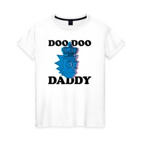 Женская футболка хлопок с принтом DOO DOO DADDY в Петрозаводске, 100% хлопок | прямой крой, круглый вырез горловины, длина до линии бедер, слегка спущенное плечо | 4сезон | rick and morty | мультсериал | рик и морти