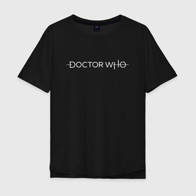 Мужская футболка хлопок Oversize с принтом DOCTOR WHO. в Петрозаводске, 100% хлопок | свободный крой, круглый ворот, “спинка” длиннее передней части | bad wolf | doctor who | who | доктор | доктор кто | сериал