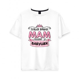 Женская футболка хлопок Oversize с принтом Бабушка в Петрозаводске, 100% хлопок | свободный крой, круглый ворот, спущенный рукав, длина до линии бедер
 | бабуля | любимой бабушке | мама | прикольная надпись.юмор