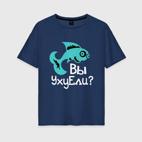 Женская футболка хлопок Oversize с принтом Вы уху ели? в Петрозаводске, 100% хлопок | свободный крой, круглый ворот, спущенный рукав, длина до линии бедер
 | маты | надпись | прикол | рыба | рыбалка | уха | юмор